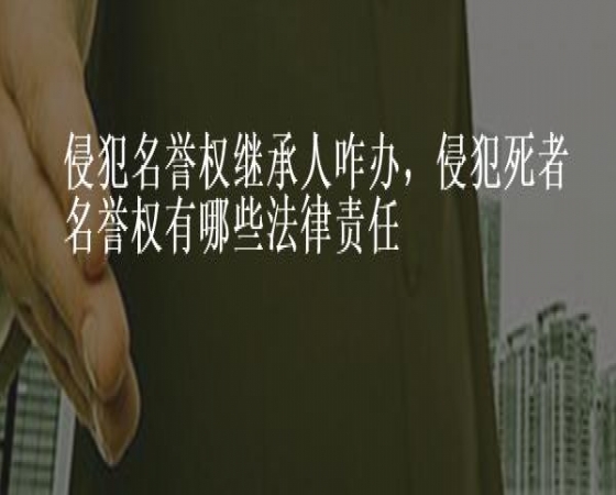 逝者名誉权的法律保护：家属如何维权